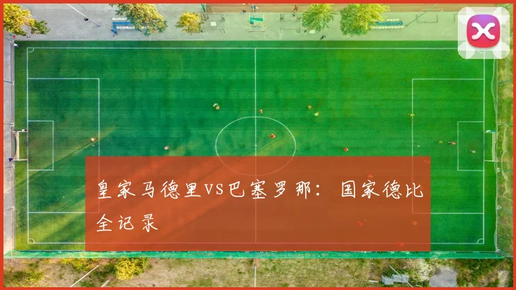 皇家马德里vs巴塞罗那：国家德比全记录