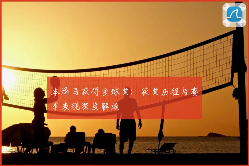 本泽马获得金球奖：获奖历程与赛季表现深度解读