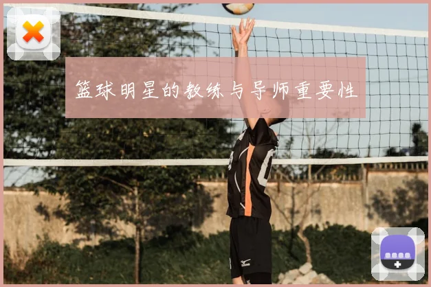 篮球明星的教练与导师重要性