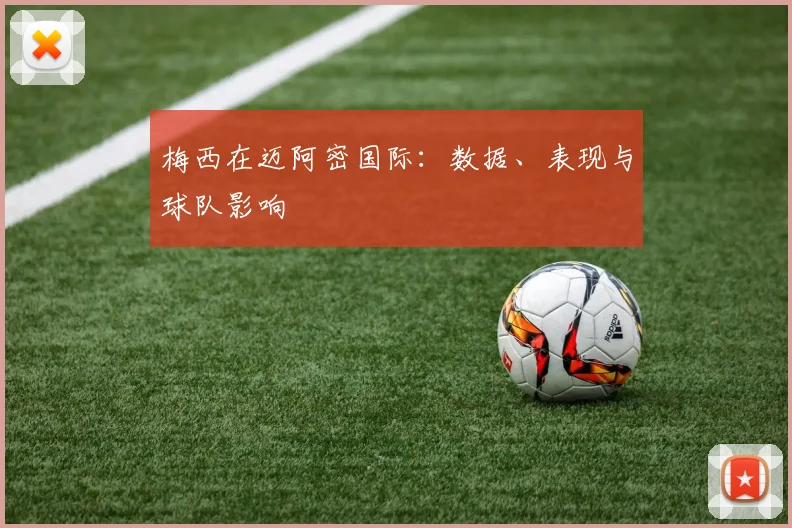 梅西在迈阿密国际:数据、表现与球队影响