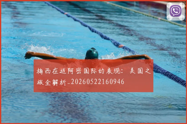 梅西在迈阿密国际的表现:美国之旅全解析_20260522160946